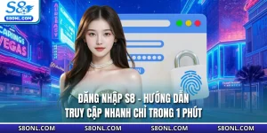 Đăng Nhập S8 - Hướng Dẫn Truy Cập Nhanh Chỉ Trong 1 Phút