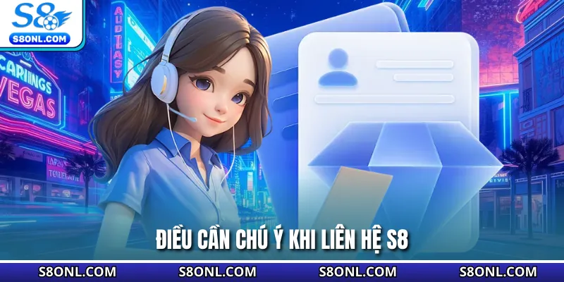 Điều cần chú ý khi liên hệ S8