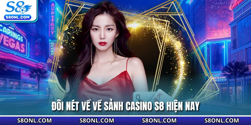 Đôi nét về về sảnh casino S8 hiện nay