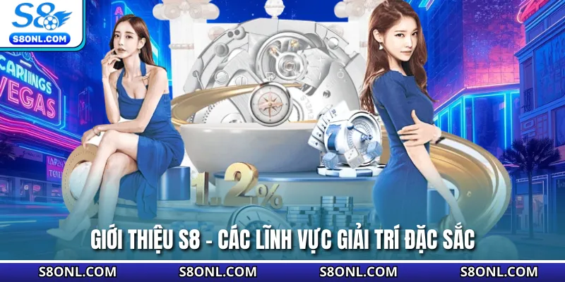 Giới thiệu S8 - Các lĩnh vực giải trí đặc sắc