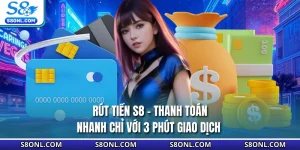 Rút tiền S8 - Thanh Toán Nhanh Chỉ Với 3 Phút Giao Dịch